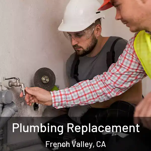  Plumbing Replacement French Valley, CA